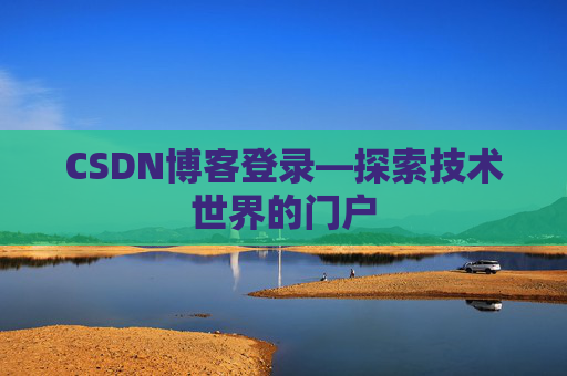 CSDN博客登录—探索技术世界的门户